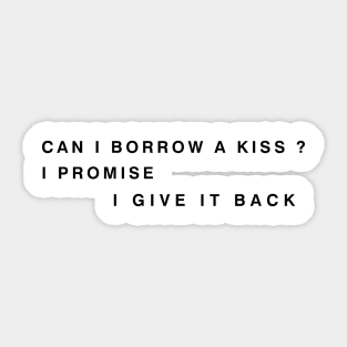 can i borrow a kiss i promise i give it back Sticker